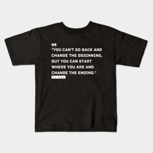 "You can't go back and change the beginning, but you can start where you are and change the ending." - C.S. Lewis Motivational Quote Kids T-Shirt